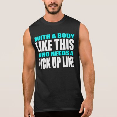 With a body like this, who needs a pick up line sleeveless tee