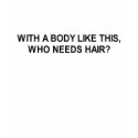 with a body like this who needs hair t-shirt