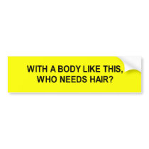 with a body like this who needs hair t-shirt bumper stickers