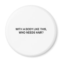 with a body like this who needs hair t-shirt refrigerator magnet