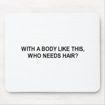 with a body like this who needs hair t-shirt mouse mats
