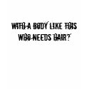 With a body like this who needs hair? t-shirts by kehako With a body like this who needs hair? t-shirts