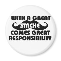 With a Great Stache Comes Great Responsibilities Refrigerator Magnets