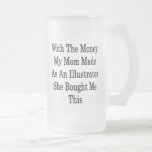 With The Money My Mom Made As An Illustrator She B Coffee Mug