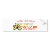 With The Right Flip Flops You Can Do Anything Bumper Sticker