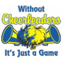 Without Cheerleaders, its just a game t-shirts