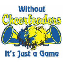 Without Cheerleaders, its just a game t-shirts