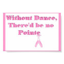 Without Dance, there'd be no Pointe posters