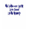 Without ME it's just AWESO t-shirts by ericaduh Without ME it's just AWESO t-shirts