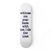 without me your loose. with me, i tie the knot skateboards