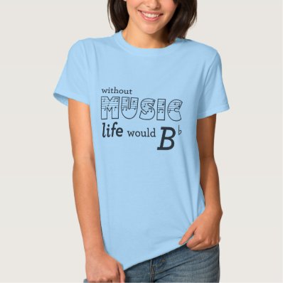 Without Music life would B-flat Tee Shirt