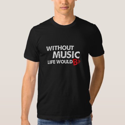 Without Music, Life Would B Flat Tshirt