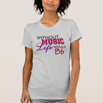 Without Music, Life Would Bb Tee Shirt