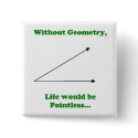 Withouth Geometry, Life would be Pointless. buttons by tatordink Withouth Geometry, Life would be Pointless. buttons