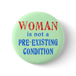 Woman is not a Pre Existing Condition Pinback Button