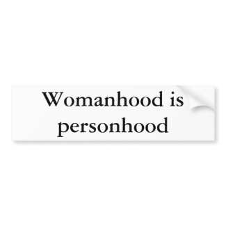 Womanhood is personhood bumper stickers