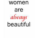 Women are Always Beautiful t-shirts