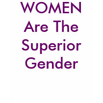 WOMEN Are The Superior Gender t-shirts