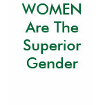 WOMEN Are The Superior Gender WOMEN Are The Superior Gender