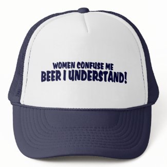 Women Confuse Me .... Beer I Understand ! hat