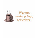 Women make policy, not coffee! t-shirts