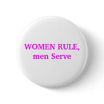 WOMEN RULE,men Serve buttons by Female_Supremacy WOMEN RULE,men Serve buttons
