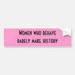 Women who behave rarely make history bumper stickers