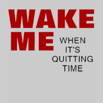 WOMEN'S WAKE ME WHEN IT'S QUITTING TIME t-shirts