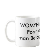 WOMYN is the HighestForm of Life ANDman Belongs... mugs by Female_Supremacy WOMYN is the HighestForm of Life ANDman Belongs... mugs