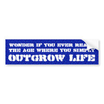 Wonder if you ever reach the age where you ... bumper sticker