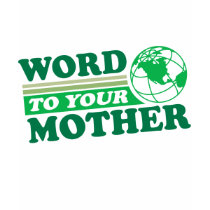 Word To Your Mother t-shirts