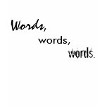 Words, words, words. t-shirts