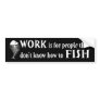 Work and Fishing Bumper Stickers