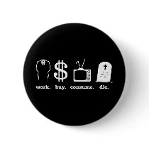 work buy consume die buttons