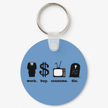 work buy consume die keychains