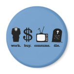work buy consume die refrigerator magnets