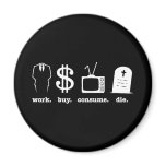 work buy consume die fridge magnets