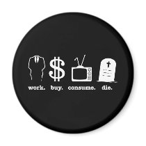 work buy consume die fridge magnets
