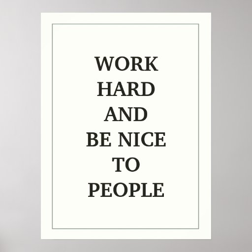 Work Hard And Be Nice To People Quotation Poster 