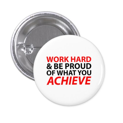 Work Hard and be proud what you achieve Pinback Buttons