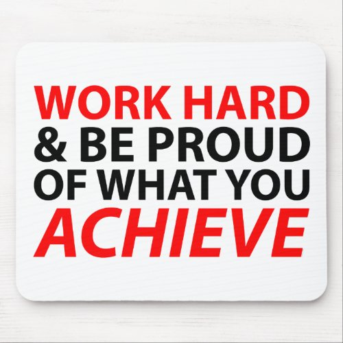 Work Hard and be proud what you achieve Mousepad