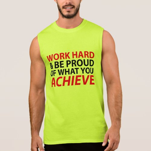 Work Hard and be proud what you achieve Sleeveless Shirts