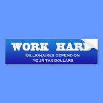 Work Hard: Billionaires depend on your tax dollars bumper stickers