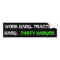 WORK HARD. PRACTICE HARD., PARTY HARDER. bumper stickers by rsjd_t WORK HARD. PRACTICE HARD., PARTY HARDER. bumper stickers