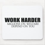 Work Harder because millions on welfare depend on  mousepads
