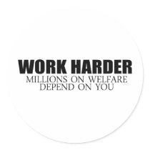 Work Harder because millions on welfare depend on  Stickers