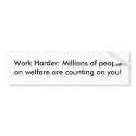 Work Harder: Millions of people on welfare are ... bumper stickers