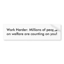 Work Harder: Millions of people on welfare are ... bumper stickers by tjcr125 Work Harder: Millions of people on welfare are ... bumper stickers