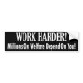 Work Harder - Millions on Welfare Depend on You Bumper Sticker Work Harder - Millions on Welfare Depend on You Bumper Sticker