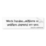 Work harder...millions on welfare depend on you. bumper stickers